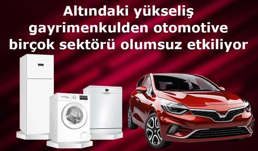 Altındaki yükseliş gayrimenkulden otomotive birçok sektörü olumsuz etkiliyor