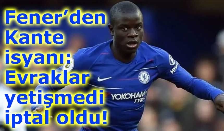 Fenerbahçe’den Kante isyanı: Evraklar yetişmedi, iptal oldu
