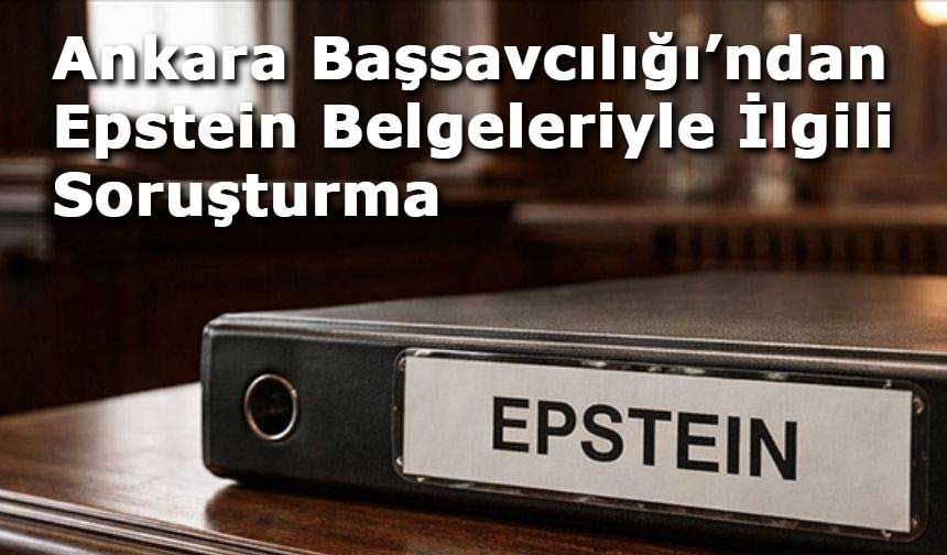Ankara Başsavcılığı’ndan Epstein Belgeleriyle İlgili Yeni Soruşturma