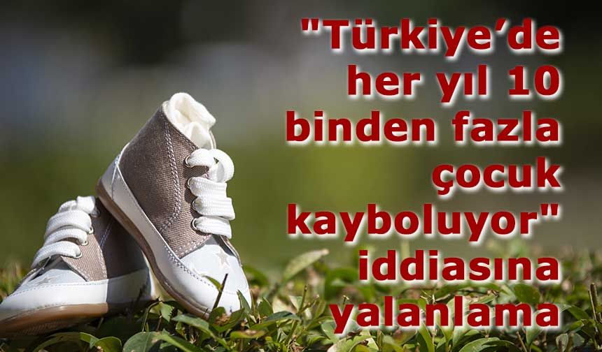 "Türkiye’de her yıl 10 binden fazla çocuk kayboluyor" iddiasına yalanlama