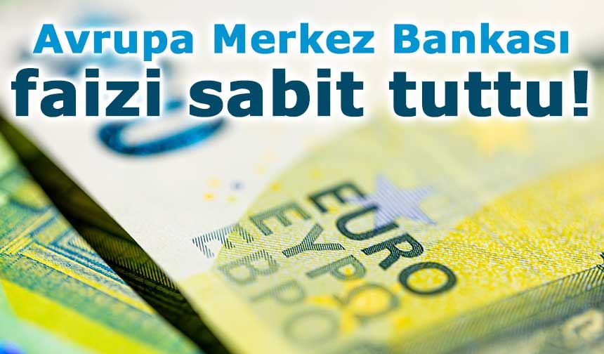 Avrupa Merkez Bankası faizi sabit tuttu!