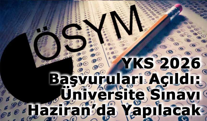 YKS 2026 Başvuruları Açıldı: Üniversite Sınavı Haziran’da Yapılacak