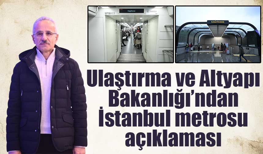Ulaştırma ve Altyapı Bakanlığı’ndan İstanbul metrosu açıklaması