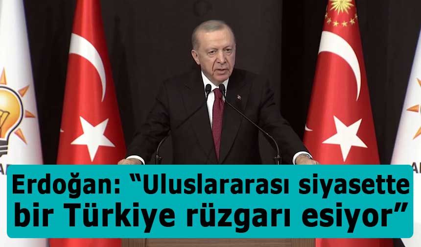 Erdoğan: “Uluslararası siyasette bir Türkiye rüzgarı esiyor”