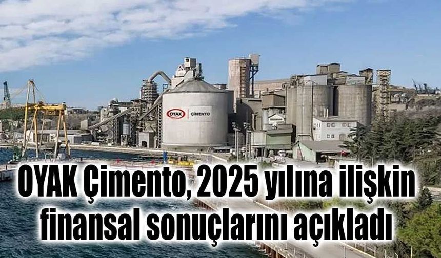 OYAK Çimento, 2025 yılına ilişkin finansal sonuçlarını açıkladı