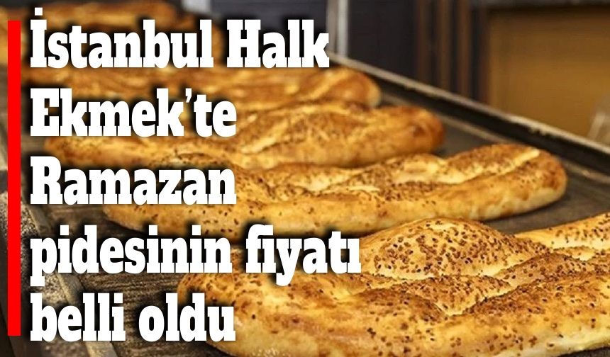İstanbul Halk Ekmek’te Ramazan pidesinin fiyatı belli oldu