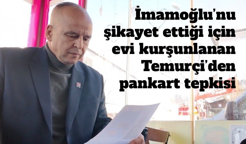 İmamoğlu’nu şikayet ettiği için evi kurşunlanan Temurçi’den pankart tepkisi