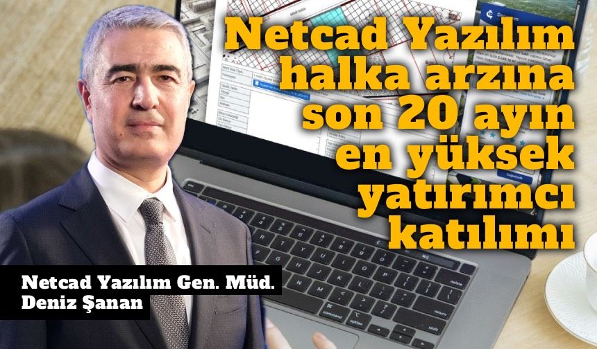 Netcad Yazılım halka arzına son 20 ayın en yüksek yatırımcı katılımı