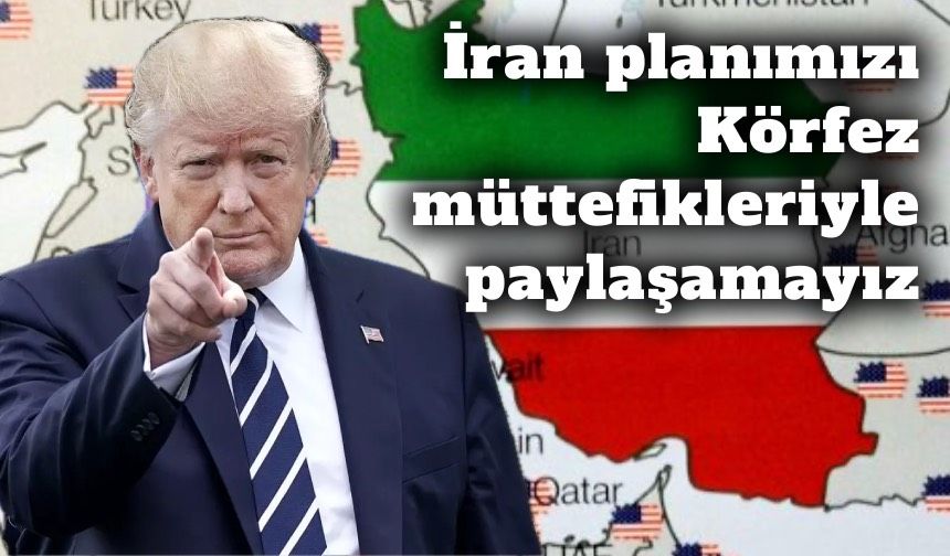 Trump: İran’a ilişkin planımızı Körfez müttefikleriyle paylaşamayız