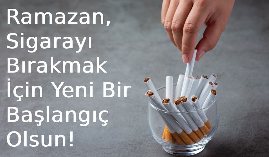 Ramazan, Sigarayı Bırakmak İçin Yeni Bir Başlangıç Olsun!