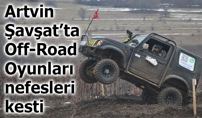 Ardtvin Şavşat’ta 5. Off-Road Oyunları nefesleri kesti