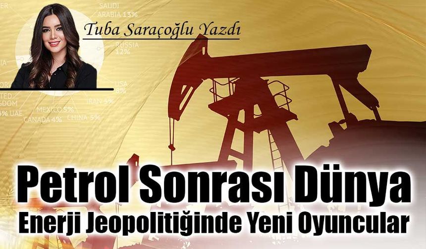 Petrol Sonrası Dünya: Enerji Jeopolitiğinde Yeni Oyuncular