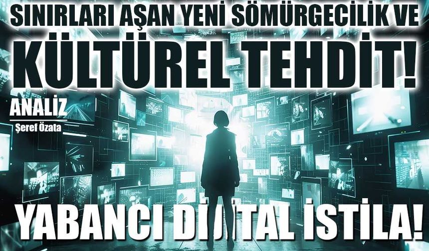 Sınırları Aşan Yeni Sömürgecilik ve Kültürel Tehdit: Yabancı Dijital İstila