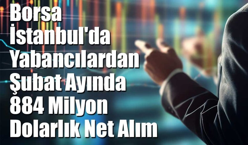 Borsa İstanbul'da Yabancılardan Şubat Ayında 884 Milyon Dolarlık Net Alım