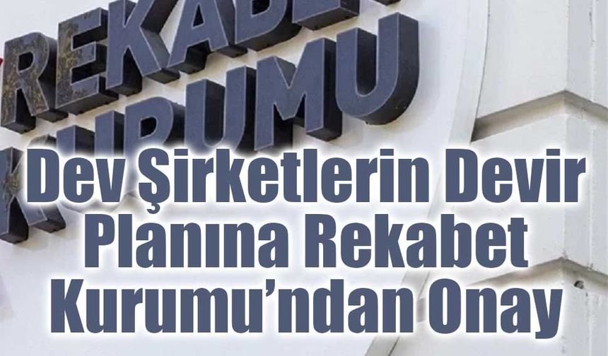 Rekabet Kurumu’ndan Devralma İşlemlerine Onay