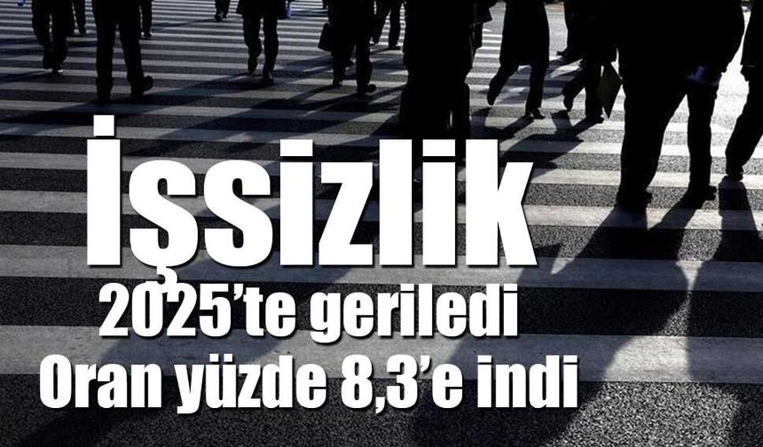 İşsizlik 2025’te geriledi: Oran yüzde 8,3’e indi