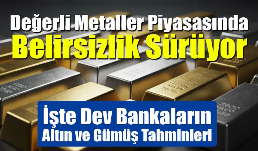 Küresel Bankalardan Altın ve Gümüş Senaryoları