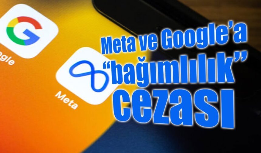 Meta ve Google’a “bağımlılık yaratan tasarım” cezası