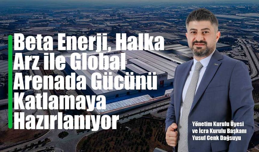 Avrupa’nın en büyük enerji kampüslerinden birini hayata geçiren Beta Enerji’de hedef Halka Arz