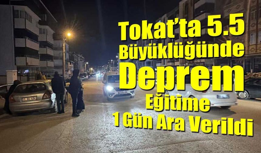 Tokat’ta 5.5 Büyüklüğünde Deprem: Eğitime 1 Gün Ara Verildi