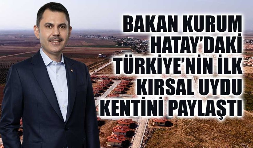 Hatay’da Yeni Bir Yaşam Modeli: Türkiye’nin İlk Kırsal Uydu Kenti Tamamlandı