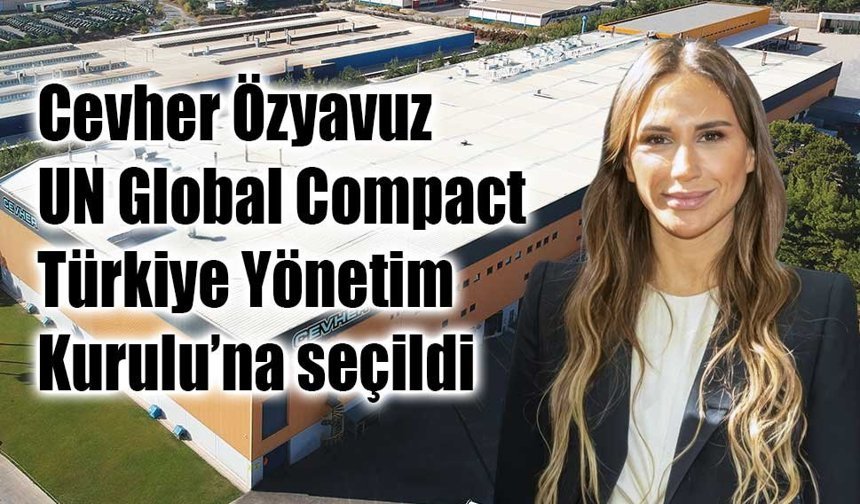 Cevher Özyavuz, UN Global Compact Türkiye Yönetim Kurulu’na seçildi