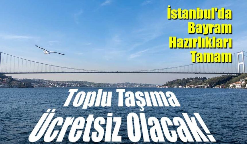 İstanbul'da Bayram Hazırlıkları Tamam: Toplu Taşıma Ücretsiz Olacak!