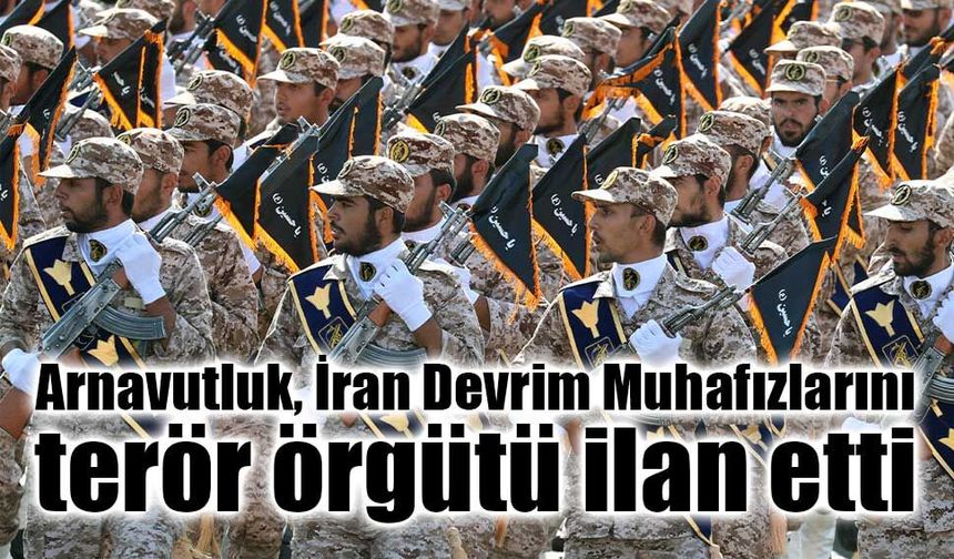 Arnavutluk’tan İran’a sert adım: Devrim Muhafızları terör örgütü ilan edildi