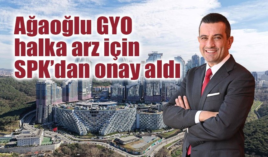 Ağaoğlu GYO halka arz için SPK’dan onay aldı