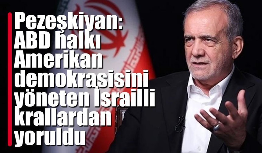 Pezeşkiyan: ABD halkı Amerikan demokrasisini yöneten İsrailli krallardan yoruldu