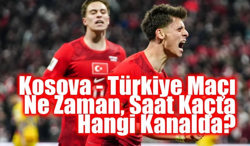 Türkiye’nin Kader Maçı: Kosova - Türkiye Maçı Ne Zaman, Saat Kaçta, Hangi Kanalda?