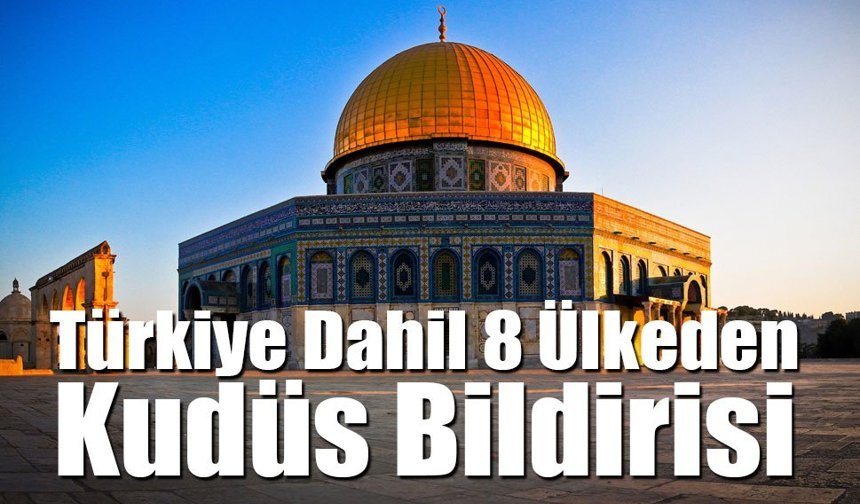 8 Ülkeden Ortak ‘Kudüs’ Mesajı: İsrail’in Uygulamaları Kınandı