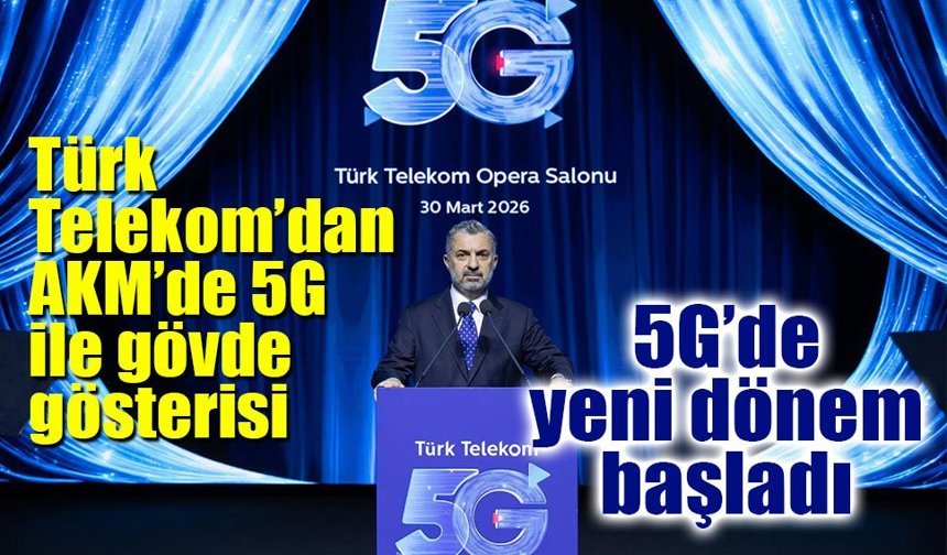 Türk Telekom’dan AKM’de 5G ile gövde gösterisi