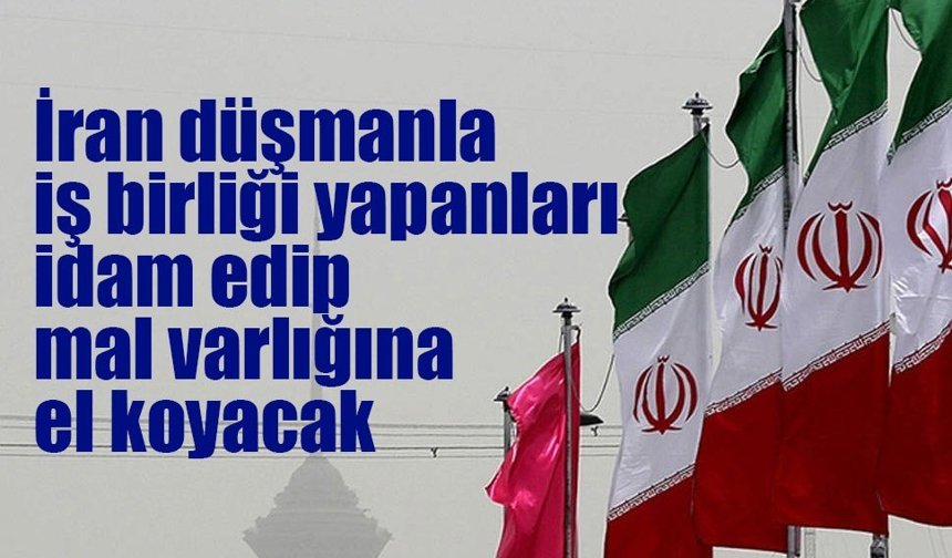 İran'dan düşmanla iş birliği yapanlara idam ve mal varlığına el koyma cezası