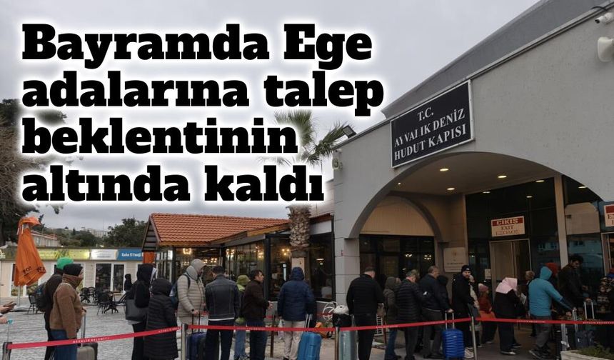 Bayramda Ege adalarına talep beklentinin altında kaldı