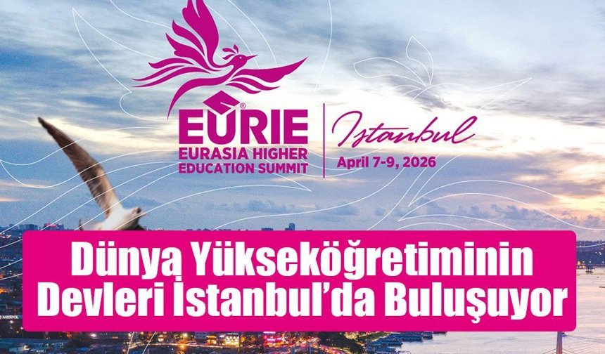 Avrasya Yükseköğretim Zirvesi 7 Nisan'da Lütfi Kırdar Kongre Merkezi’nde gerçekleştirilecek