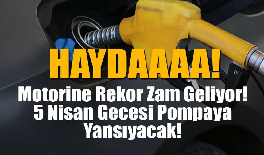 Motorine Rekor Zam Geliyor! 5 Nisan Gecesi Pompaya Yansıyacak!