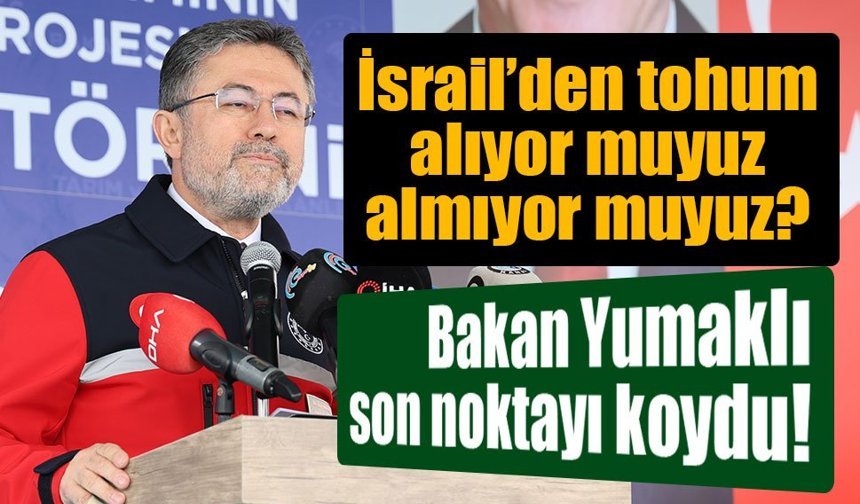 Bakan Yumaklı: Türkiye Tohumculuğu Güçlü, İsrail’den Tohum İthalatı Yok