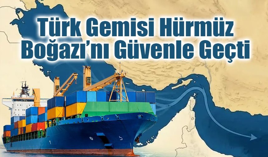 Türk Sahipli Gemi Hürmüz Boğazı’nı Güvenle Geçti: Ateşkes Planı Masada