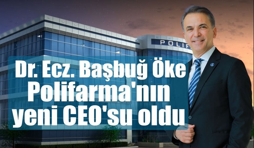 Dr. Ecz. Başbuğ Öke, Polifarma'nın yeni CEO'su oldu