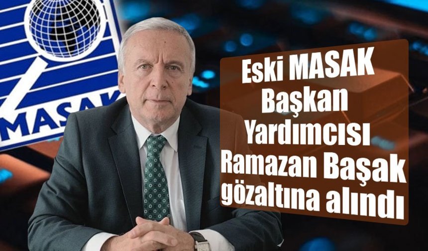 Eski MASAK Başkan Yardımcısı Ramazan Başak gözaltına alındı