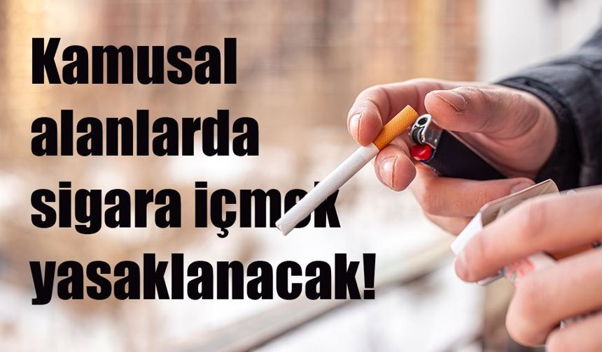Kamusal alanlarda sigara içmek yasaklanacak!