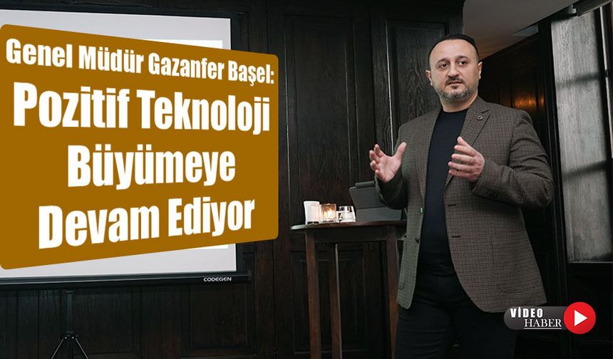 Genel Müdür Gazanfer Başel: Pozitif Teknoloji Büyümeye Devam Ediyor