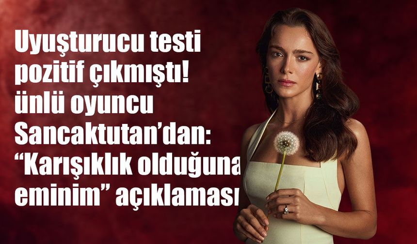 Hafsanur Sancaktutan’dan uyuşturucu açıklaması: “Karışıklık olduğuna eminim”
