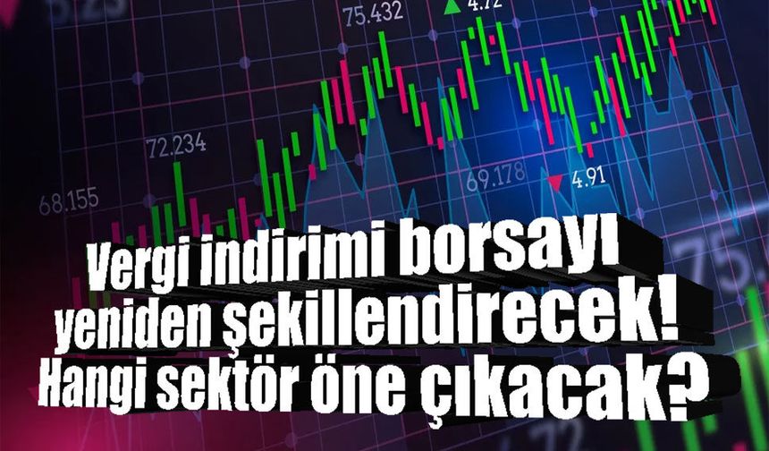 Vergi indirimi borsayı yeniden şekillendiriyor: Hangi sektör öne çıkacak?