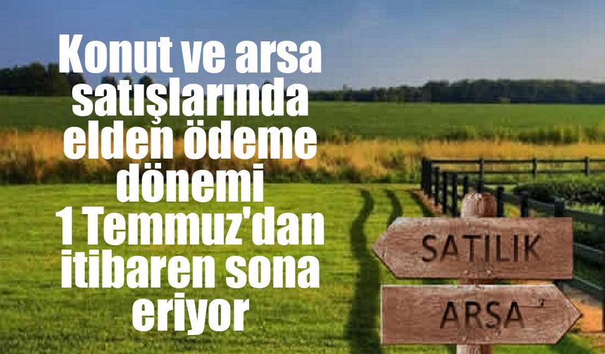 Konut ve Arsa Satışlarında “Elden Ödeme” Dönemi Bitiyor