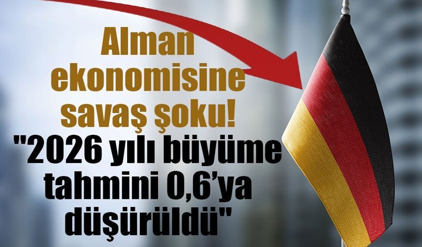 Alman ekonomisine savaş şoku: "2026 yılı büyüme tahmini 0,6’ya düşürüldü"