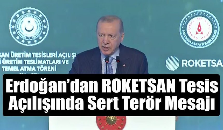 Erdoğan’dan ROKETSAN Tesis Açılışında Sert Terör Mesajı