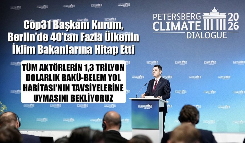 Cop31 Başkanı Kurum, Berlin’de 40’tan Fazla Ülkenin  İklim Bakanlarına Hitap Etti