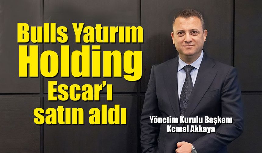 Bulls Yatırım Holding filo kiralama sektörünün köklü ismi Escar’ı satın aldı